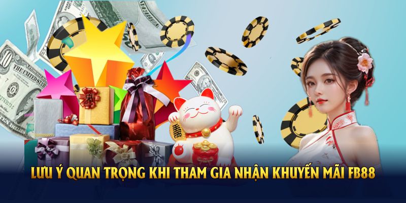 Những lưu ý quan trọng khi tham gia nhận khuyến mãi FB88