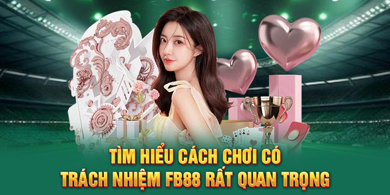 Tìm hiểu cách chơi có trách nhiệm FB88 rất quan trọng