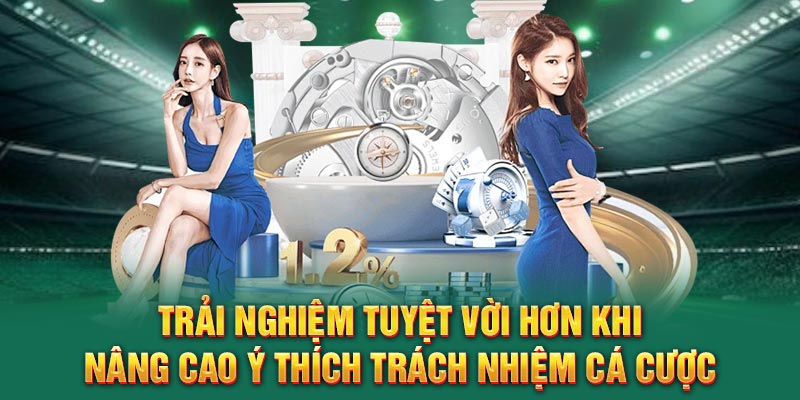 Trải nghiệm tuyệt vời hơn khi nâng cao ý thích trách nhiệm cá cược
